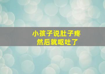 小孩子说肚子疼 然后就呕吐了